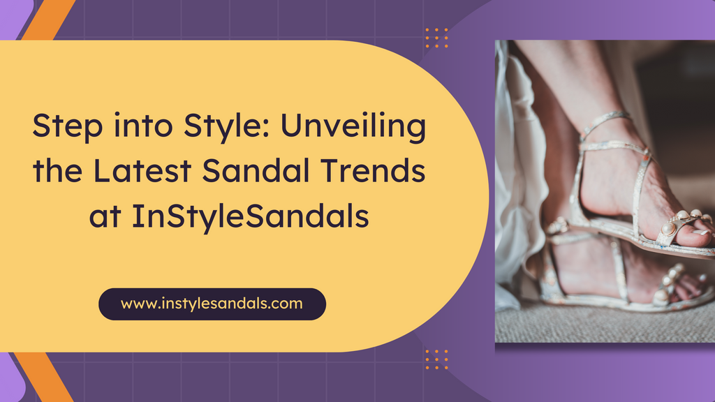 Step into Style: Unveiling the Latest Sandal Trends at InStyleSandals