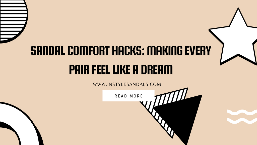 Sandal Comfort Hacks: Making Every Pair Feel Like a Dream
